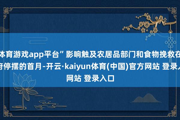 体育游戏app平台”影响触及农居品部门和食物挽救在政府停摆的首月-开云·kaiyun体育(中国)官方网站 登录入口
