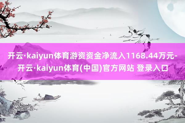 开云·kaiyun体育游资资金净流入1168.44万元-开云·kaiyun体育(中国)官方网站 登录入口