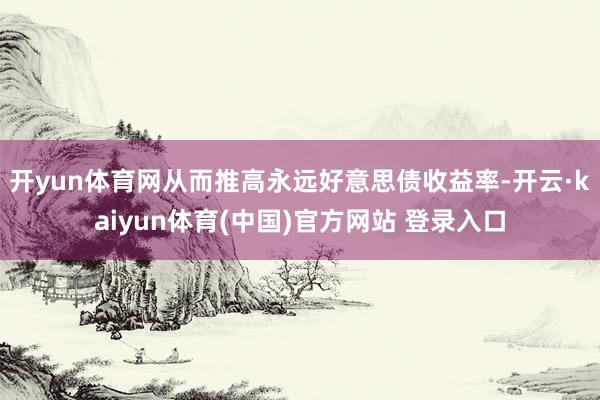 开yun体育网从而推高永远好意思债收益率-开云·kaiyun体育(中国)官方网站 登录入口