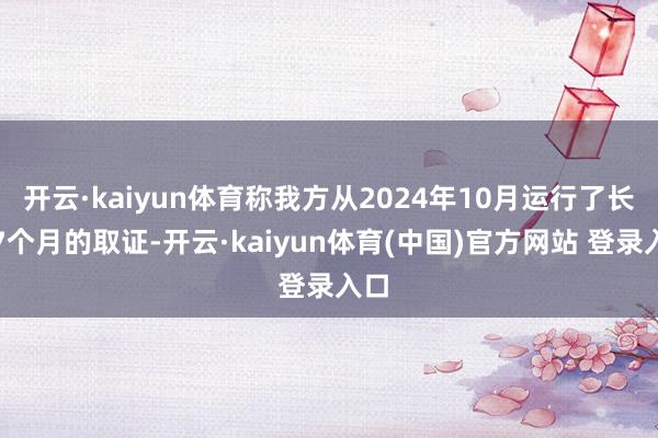 开云·kaiyun体育称我方从2024年10月运行了长达7个月的取证-开云·kaiyun体育(中国)官方网站 登录入口