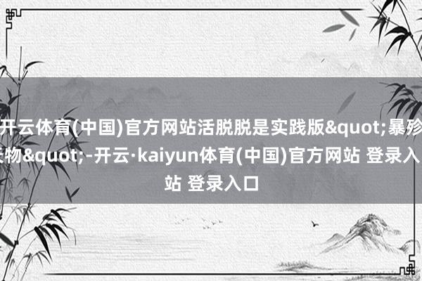 开云体育(中国)官方网站活脱脱是实践版"暴殄天物"-开云·kaiyun体育(中国)官方网站 登录入口